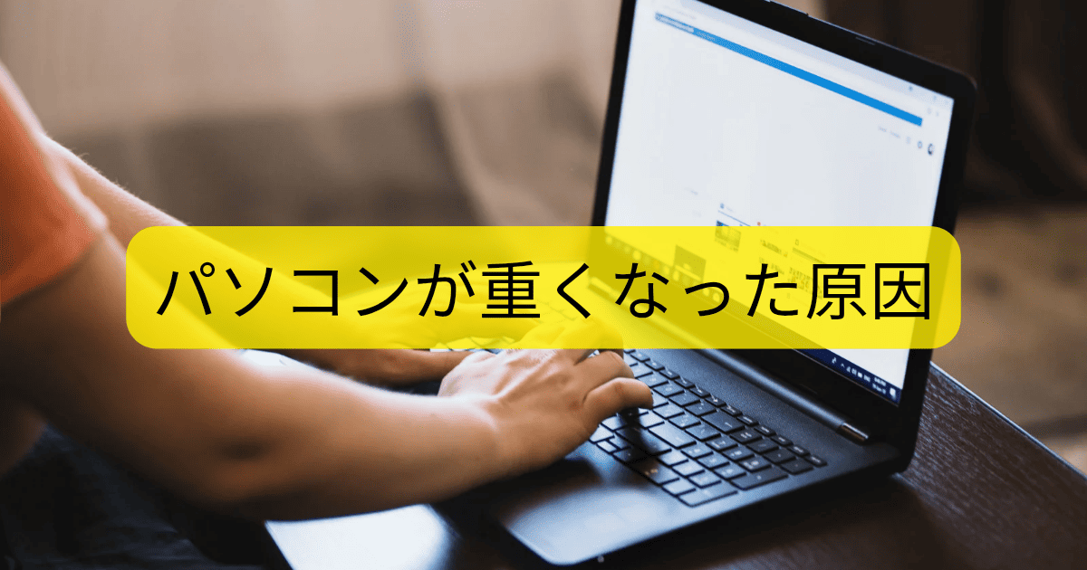 パソコンが重くなった原因