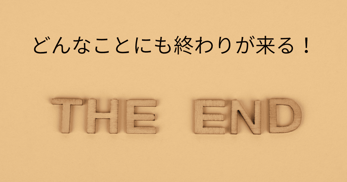どんなことにも終わりが来る