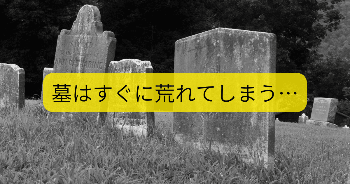 墓はすぐに荒れてしまう