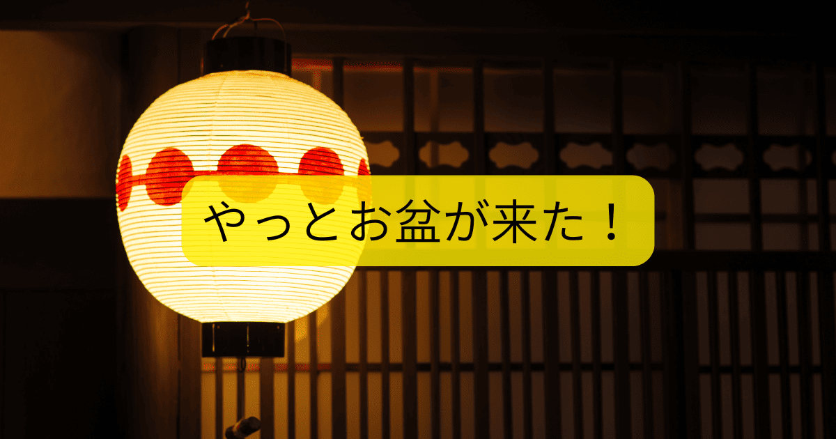 やっとお盆が来た