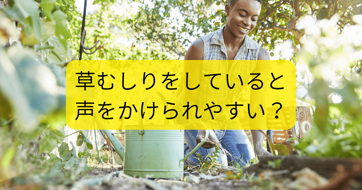 草むしりをしていると声をかけられやすい