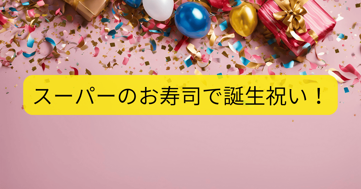 スーパーのお寿司で誕生祝い