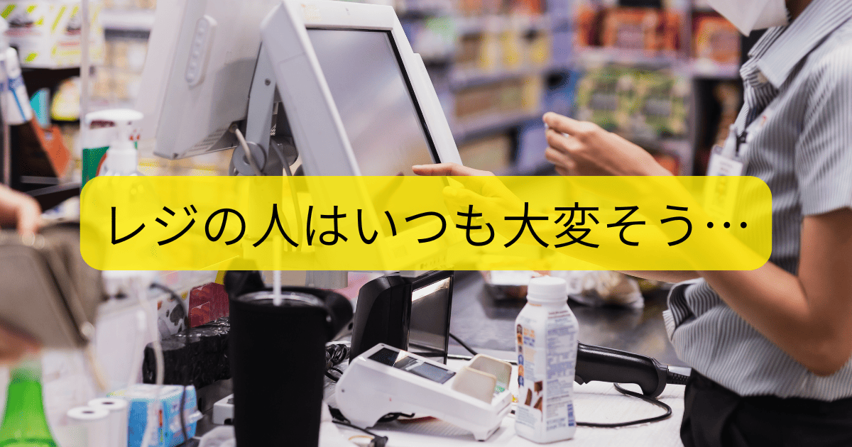 レジの人はいつも大変そう