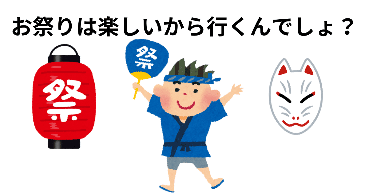 お祭りって楽しいから行くんじゃないの？
