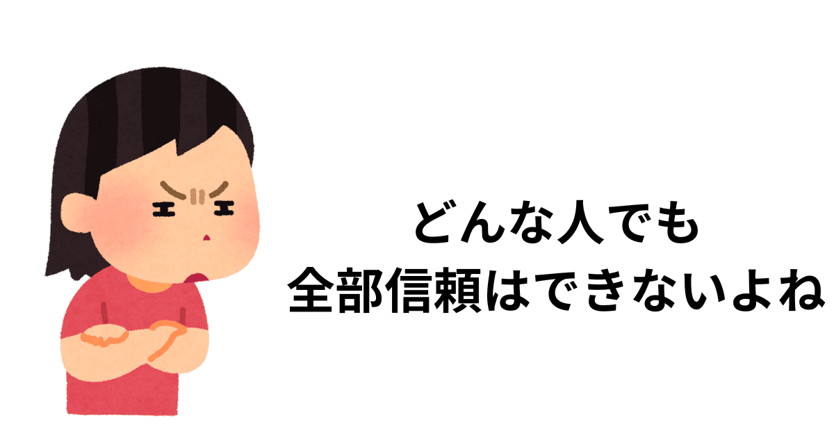 どんな人でも全部信頼はできないよね